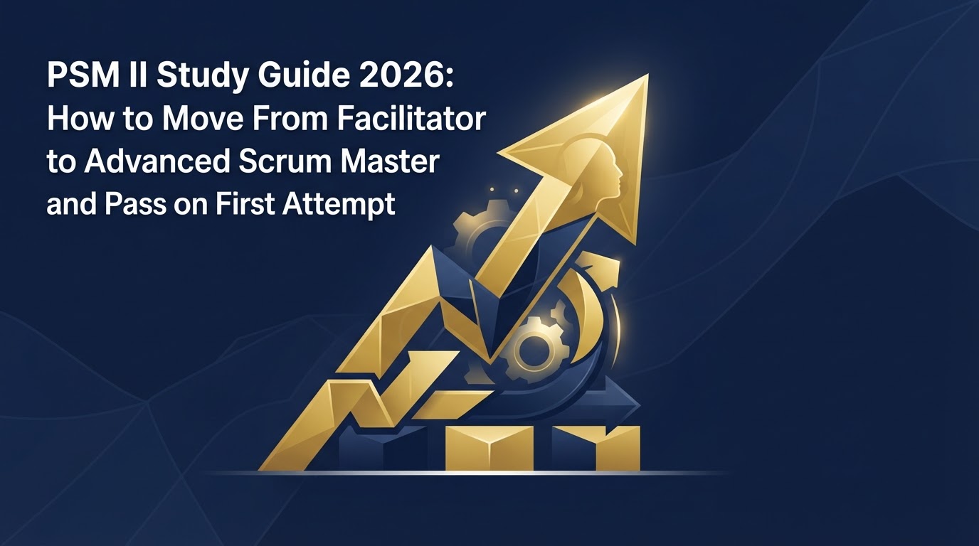 PSM II Study Guide 2026: How to Move From Facilitator to Advanced Scrum Master and Pass on First Attempt