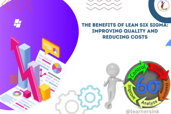 The Benefits of Lean Six Sigma Improving Quality and Reducing Costs