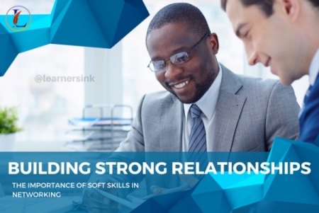 Building Strong Relationships: The Importance of Soft Skills in Networking